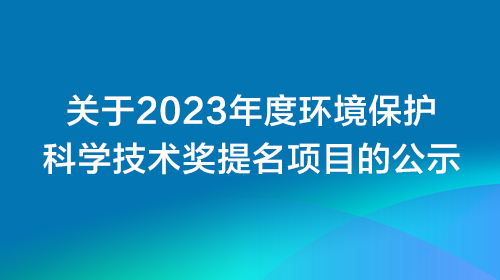 关于2023年度环境保护科学技术奖提名项目的公示