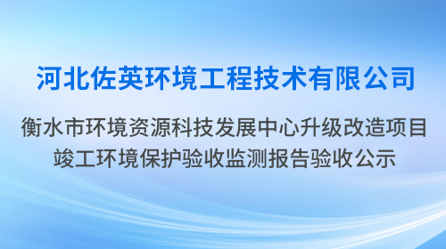 河北佐英衡水市环境资源科技发展中心升级改造项目公示